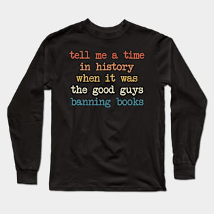 Tell Me A Time In History When It Was Good Guys Banning Book Long Sleeve T-Shirt